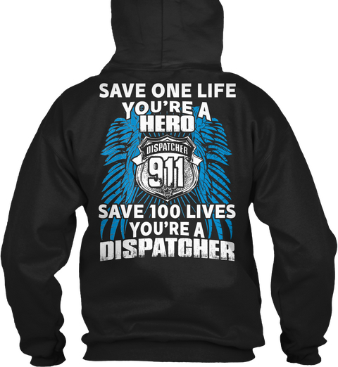 Save One Life You're A Hero Dispatcher 911 Save 100 Lives You're A Dispatcher Black Kaos Back