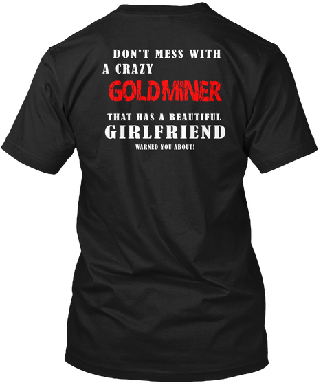 Don't Mess With A Crazy Goldminer That Has A Beautiful Girlfriend Warned You About! Black T-Shirt Back