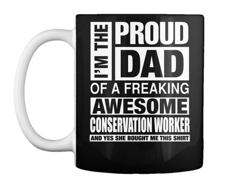 Mug   I'm Proud Dad Of A Freaking Awesome Conservation Worker Black T-Shirt Front