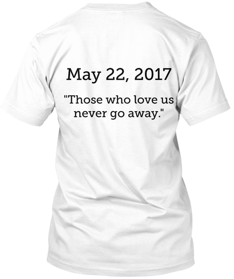 May 22, 2017 "Those Who Love Us Never Go Away." White Camiseta Back