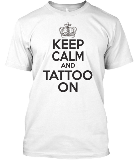 Keep Calm And Tattoo On White T-Shirt Front