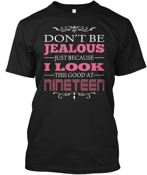 Don't Be Jealous Just Because I Look This Good At Nineteen Black T-Shirt Front