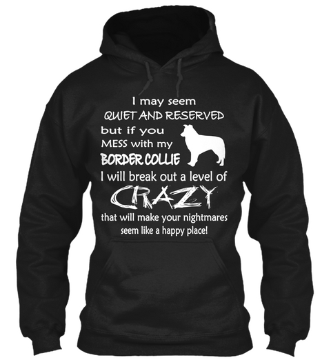 I May Seem Quiet And Reserved But If You Mess With My Bordercollie I Will Break Out A Level Of Crazy That Will Make... Black Camiseta Front