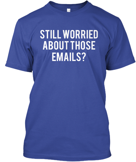 Still Worried
About Those
Emails? Deep Royal Camiseta Front