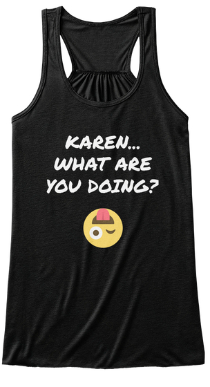 Karen... What Are You Doing? Black T-Shirt Front