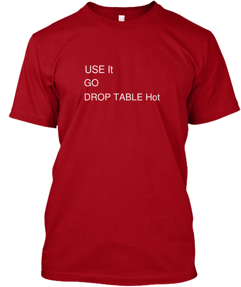 Use It Go Drop Table Hot Deep Red T-Shirt Front