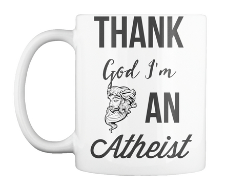 Mug   Thank God I'm An Atheist White T-Shirt Front