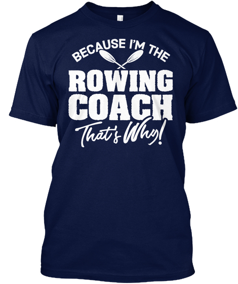 Because I'm The Rowing Coach That's Why! Navy T-Shirt Front