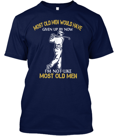 Most Old Men Would Have Given Up By Now I'm Not Like Most Old Men Navy T-Shirt Front