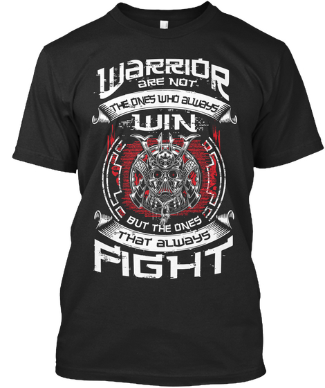 Warrior Are Not The Ones Who Always Win But The Ones That Always Fight Black T-Shirt Front