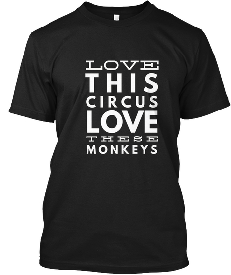 Love This Circus Love These Monkeys Black Kaos Front