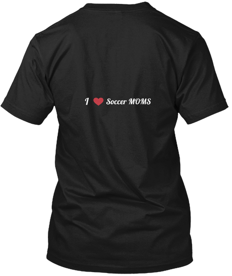I Love Soccer Moms Black T-Shirt Back