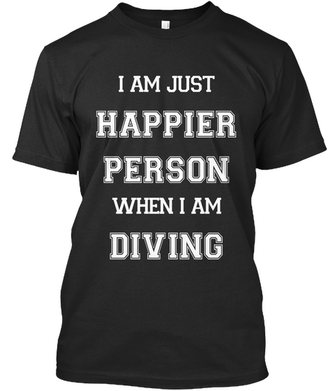 I M Just Happier Person When I M Diving  Black T-Shirt Front