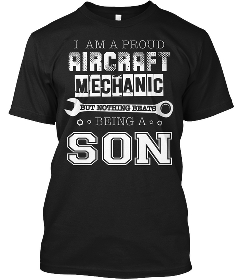 I Am A Proud Aircraft Mechanic But Nothing Beats Being A Son Black T-Shirt Front
