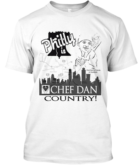 Philly Is Like 
Chef Dan & Friends
 On Facebook Chef Dan Country! White Kaos Front