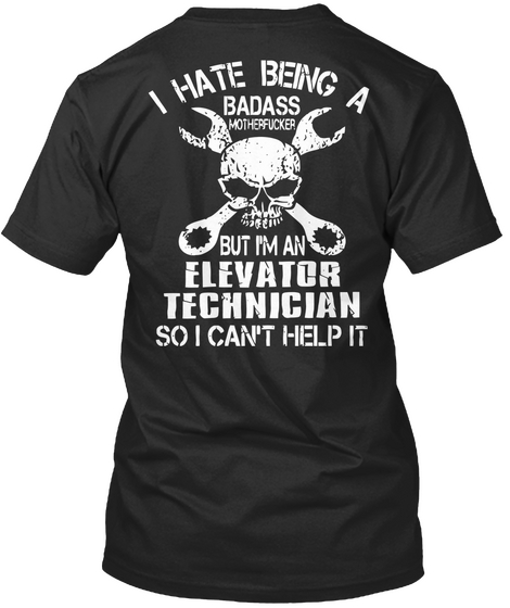 I Hate Being A Badass Motherfucker But I'm An Elevator Technician So I Can't Help It Black T-Shirt Back