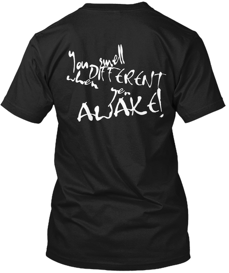 You Smell Different When Yer Awake! Black T-Shirt Back