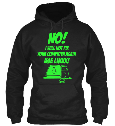 No! I Will Not Fix Your Computer Again Use Linux! Black Kaos Front