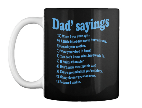 Dad's Sayings 10) When I Was Your Age... 9) A Little Bit Of Dirt Never Hurt Anyone 8) Go Ask Your Mother 7) Were You... Black T-Shirt Front