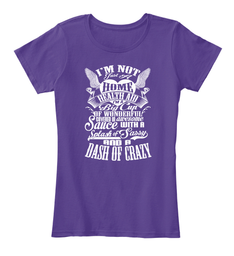 Im Not Justa Home Health Aid Im A Big Cup Of Wonderful Covered In Awesome Sauce With A Splash Of Sassy And A Dash Of... Purple T-Shirt Front