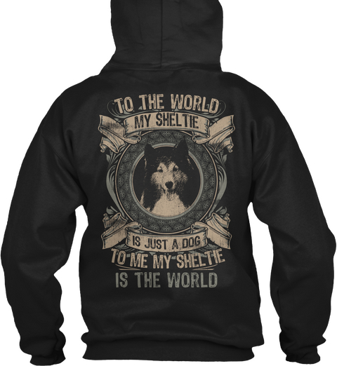 To The World My Sheltie  Is Just A Dog To Me My Sheltie Is The World Black áo T-Shirt Back