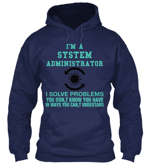I'm A System Administrator I Solve Problems You Don,T Know You Have In Ways You Can,T Undestand Navy Camiseta Front