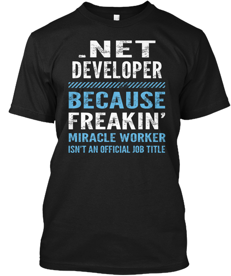 Net Developer Because Freakin Miracle Worker Isn T An Official Job Title Black T-Shirt Front