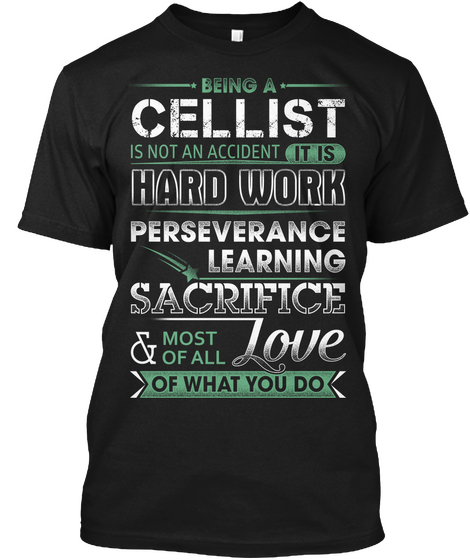 Being A Cellist Is Not An Accident It Is Hard Work Preserverance Learning Sacrifice & Most Of All Love Of What You Do Black áo T-Shirt Front