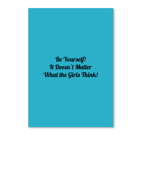 
Be Yourself!
It Doesn't Matter
What The Girls Think! Turquoise Camiseta Front