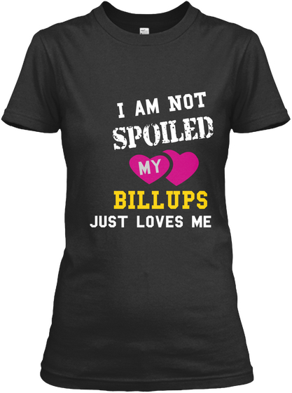 I Am Not Spoiled My Billups Just Loves Me Black Kaos Front