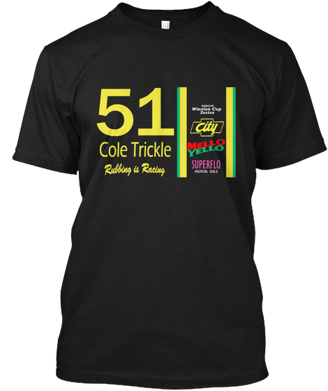 51 Cole Trickle Rubbing Is Racing Winsten Cup Series City Mello Yello Superflo Black áo T-Shirt Front