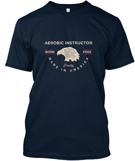 Aerobic Instructor Born Free Proudly Made In America New Navy Camiseta Front