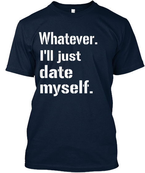 Whatever. I'll Just Date Myself. New Navy T-Shirt Front