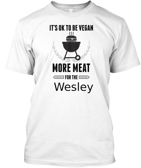 It's Ok To Be Vegan
More Meat For The Wesley White Camiseta Front