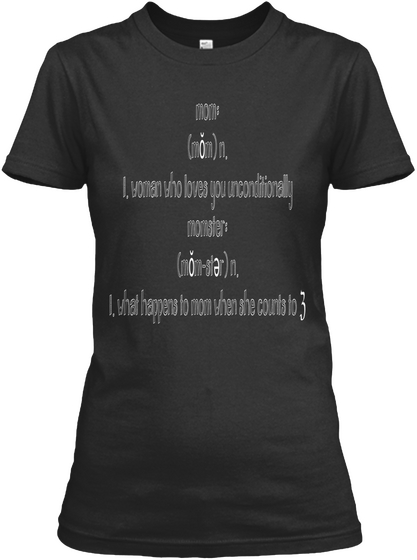Mom:
(Mŏm) N.
1. Woman Who Loves You Unconditionally
Momster:
(Mŏm Stǝr) N.
1. What Happens To Mom When She Counts To ℨ Black T-Shirt Front