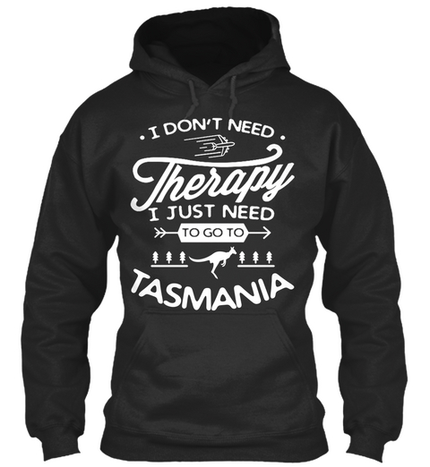 I Don't Need Therapy I Just Need To Go To Tasmania Jet Black T-Shirt Front