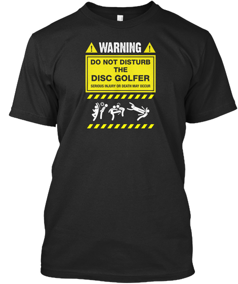 Warning Do Not Disturb The Disc Golfer Serious Injury Or Death May Occur Black Camiseta Front
