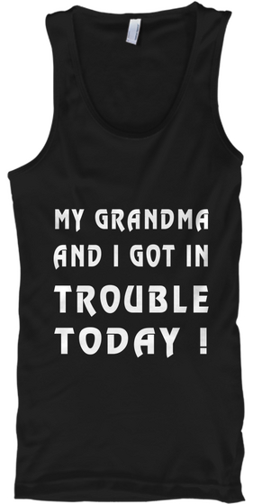 My Grandma And I Got In Trouble To Day T Black Kaos Front