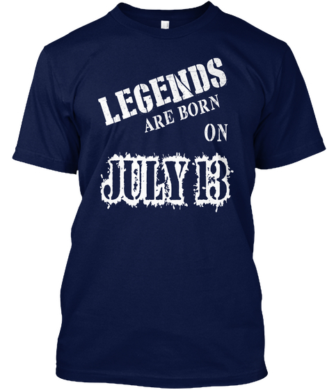 Legends Are Born On July 13 Navy T-Shirt Front