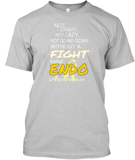 Not Crazy Not Lazy Not Going Down Without A Fight Raise Endo Awareness  Light Steel T-Shirt Front