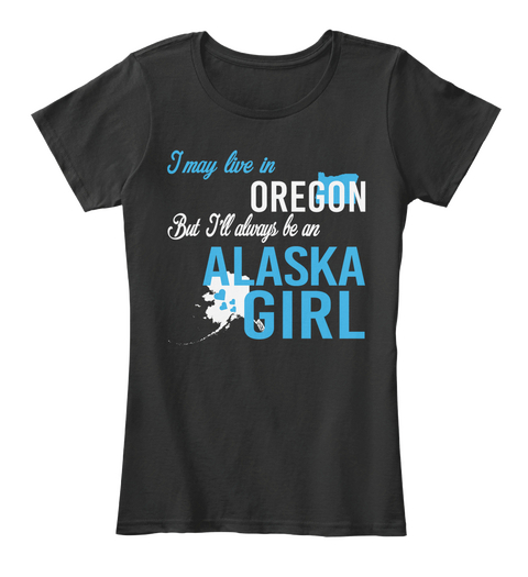 I May Live In Oregon But I'll Always Be An Alaska Girl Black Camiseta Front