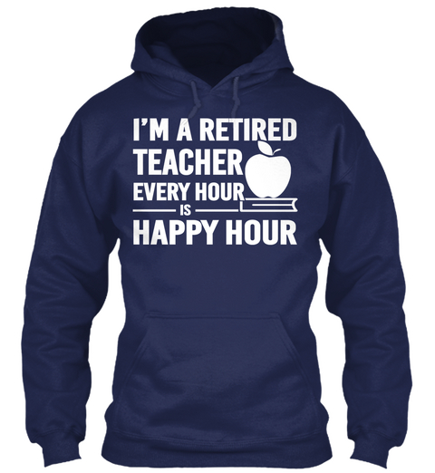 I'm A Retired Teacher Every Hour Is Happy Hour  Navy T-Shirt Front