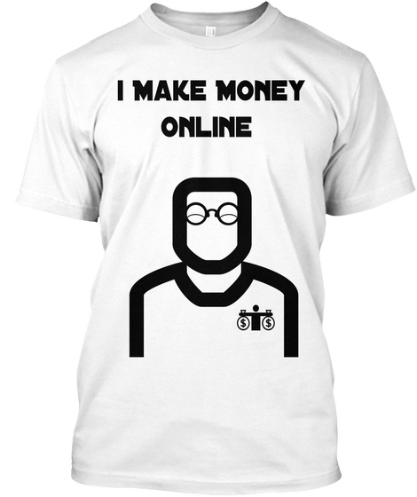 I Make Money
 Online  White Kaos Front