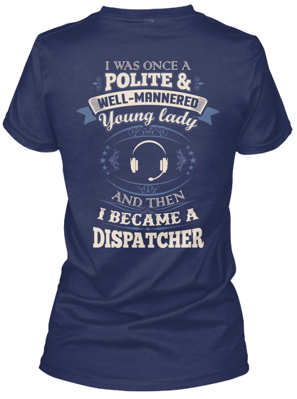I Was Once A Polite & Well Mannered Young Lady And Then I Became A Dispatcher Navy T-Shirt Back