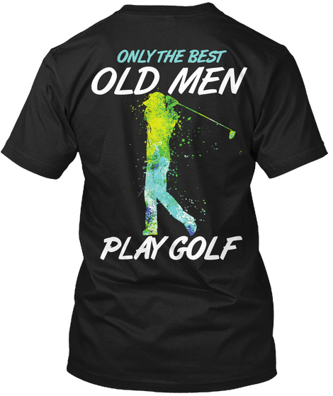 Only The Best Old Men Play Golf Black T-Shirt Back