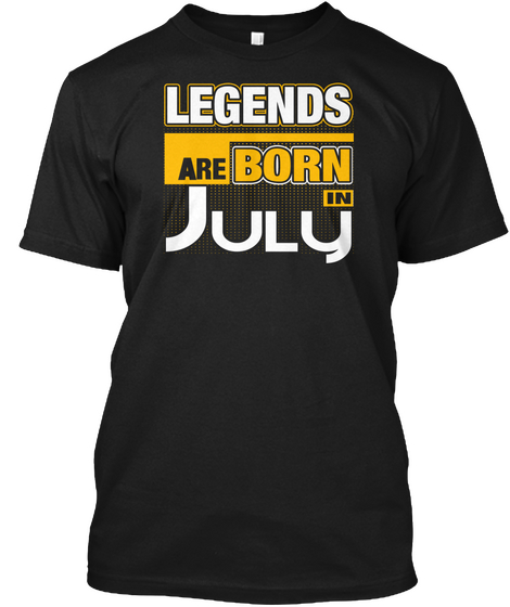 Legends Are Born In July Black T-Shirt Front