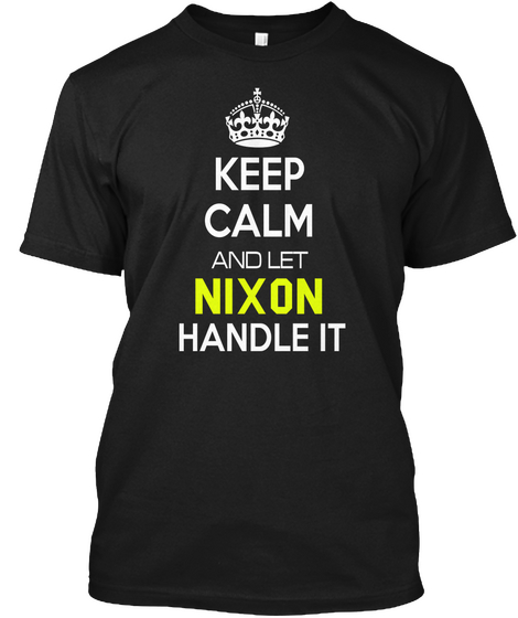 Keep Calm And Let Nixon Handle It Black Kaos Front