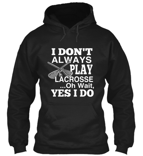 I Don't Always Play Lacrosse ...Oh Wait, Yes I Do Black áo T-Shirt Front
