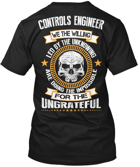  Controls Engineer We The Willing Led By Unknowing Are Doing The Impossible For The Ungrateful Black T-Shirt Back