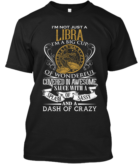 I'm Not Just A Libra I'm A Big Cup Of Wonderful Covered In Awesome Sauce With A Splash Of Sassy And A Dash Of Crazy Black T-Shirt Front